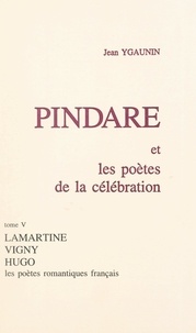 Jean Ygaunin - Pindare et les poètes de la célébration (5). Les poètes romantiques français après 1830.