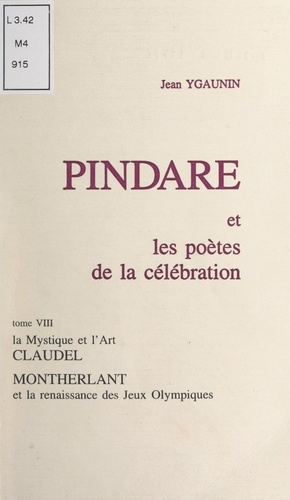 Pindare et les poètes de la célébration (8). La mystique et l'art, Claudel. Montherlant et la renaissance des Jeux olympiques