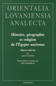 Jean Yoyotte - Histoire, géographie et religion de lEgypte ancienne - Opera selecta.