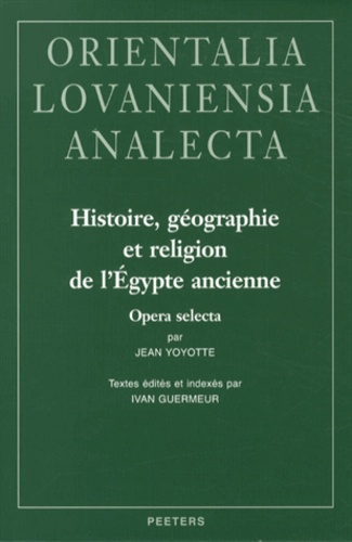 Jean Yoyotte - Histoire, géographie et religion de lEgypte ancienne - Opera selecta.