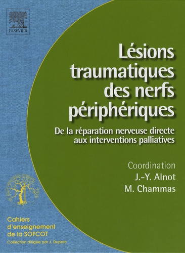 Jean-Yves Alnot et M. Chammas - Lésions traumatiques des nerfs périphériques - De la réparation nerveuse directe aux interventions palliatives.