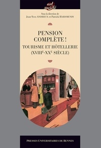 Jean-Yves Andrieux et Patrick Harismendy - Pension complète ! - Tourisme et hôtellerie (XVIIIe-XXe siècle).