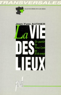 Jean-Yves Authier - La Vie Des Lieux. Un Quartier Du Vieux Lyon Au Fil Du Temps.