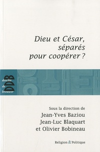 Jean-Yves Baziou et Jean-Luc Blaquart - Dieu et César, séparés pour coopérer ?.