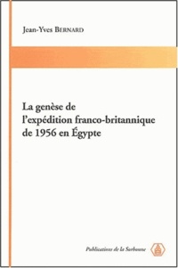 Jean-Yves Bernard - La genèse de l'expédition franco-britannique de 1956 en Egypte.