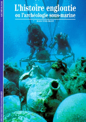 Jean-Yves Blot - L'histoire engloutie ou l'archéologie sous-marine.
