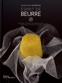 Jean-Yves Bordier - Esprit de beurre - Histoire, secrets de fabrication, recettes et tours de main.