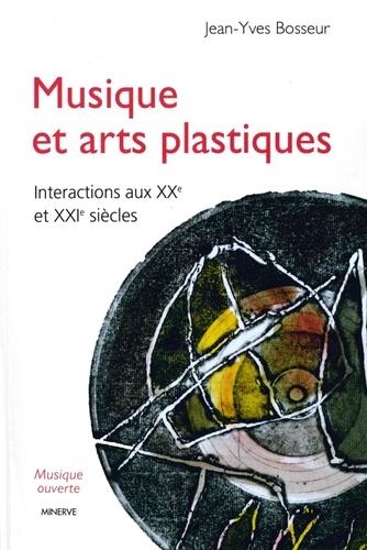 Jean-Yves Bosseur - Musique et arts plastiques - Interactions aux XXe et XXIe siècles.