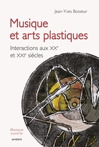 Jean-Yves Bosseur - Musique et arts plastiques - interactions aux XXe et XXie siècles.