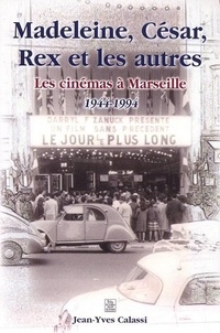 Jean-Yves Calassi - Madeleine, César, Rex et les autres - Les cinémas à Marseille, 1944-1994.