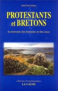 Jean-Yves Carluer - Protestants et Bretons - La mémoire des hommes et des lieux.