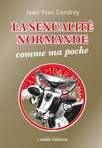 Jean-Yves Cendrey - La sexualité normande comme ma poche - Récit à caractère provincial et pornographique.