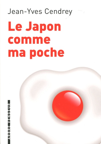 Jean-Yves Cendrey - Le Japon comme ma poche - Un guide pour revenir de tout sans bouger de chez soi.
