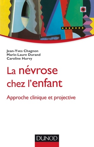 Jean-Yves Chagnon et Marie-Laure Durand - La névrose chez l'enfant - Approche clinique et projective.