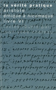 Jean-Yves Chateau - La vérité pratique - Aristote, Ethique à Nicomaque Livre VI.