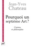 Jean-Yves Chateau - Pourquoi un septième Art ? - Cinéma et philosophie.