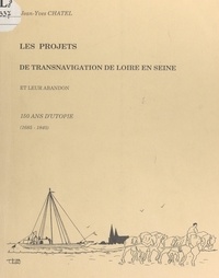Jean-Yves Chatel - Les projets de transnavigation de Loire en Seine par les rivières d'Eure et du Loir et leur abandon : 150 ans d'utopie, 1685-1840.