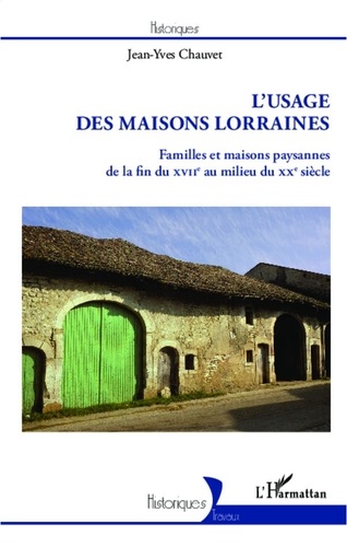 Jean-Yves Chauvet - L'usage des maisons lorraines - Familles et maisons paysannes de la fin du XVIIe au milieu du XXe siècle.