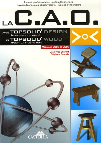 Jean-Yves Chavant et Stéphane Surmely - La CAO avec Topsolid'Design (Concepts de base) et Topsolid'Wood (pour la fillière bois) - Version 2005 et 2006.