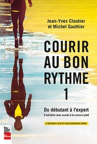 Jean-Yves Cloutier et Michel Gauthier - Courir au bon rythme - Tome 1, Du débutant à l'expert.