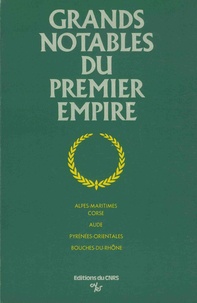 Jean-Yves Coppolani et Jean-Claude Gégot - Grands notables du Premier Empire - Tome 6, Alpes-Maritimes, Corse, Aude, Pyrénées-Orientales, Bouches-du-Rhône.