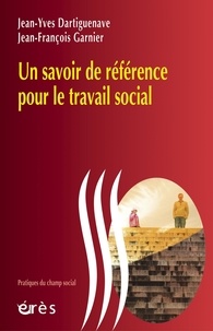 Jean-Yves Dartiguenave et Jean-François Garnier - Un savoir de référence pour le travail social.