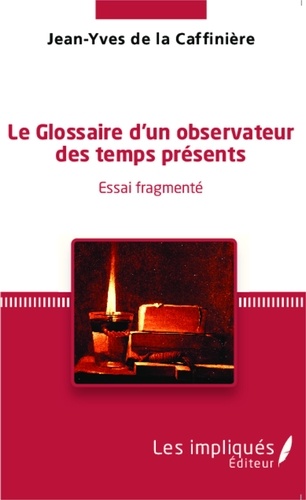 Jean-Yves de La Caffinière - Le Glossaire d'un observateur des temps présents - Essai fragmenté.