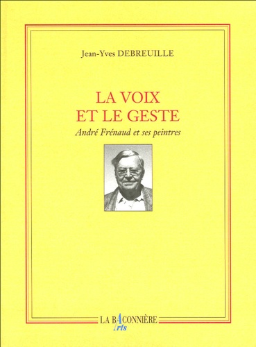 Jean-Yves Debreuille et Geneviève Asse - La voix et le geste - André Frénaud et ses peintres.