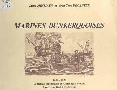 Marines dunkerquoises, 1878-1978. Centenaire des anciens et anciennes élèves du lycée Jean Bart à Dunkerque
