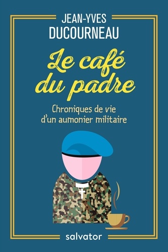 Jean-Yves Ducourneau - Le café du padre - Chroniques de vie d'un aumônier militaire.