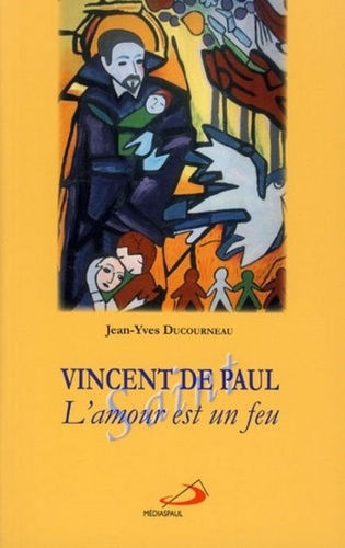 Jean-Yves Ducourneau - Vincent de Paul - L'amour est un feu.
