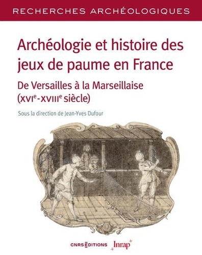 Archéologie et histoire des jeux de paume en France. De Versailles à la Marseillaise (XVIe-XVIIIe siècle)