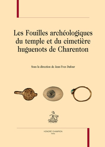 Jean-Yves Dufour - Les fouilles archéologiques du temple et du cimetière hugenots de Charenton.