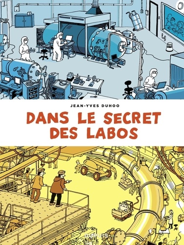 Dans le secret des labos. Visitez les plus grands sites scientifiques et techniques de France et alentours