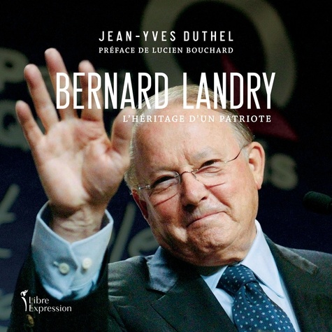 Jean-Yves Duthel et Lucien Bouchard - Bernard Landry - L'héritage d'un patriote.