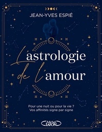 Jean-Yves Espié - L'astrologie de l'amour - Pour une nuit ou pour la vie ? Vos affinités, signe par signe.