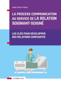 Jean-Yves Frenot - La Process Communication au service de la relation soignant-soigné - Les clés pour développer des relations confiantes.