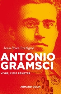 Jean-Yves Frétigné - Antonio Gramsci - Vivre, c'est résister.