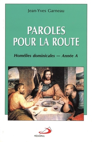 Jean-Yves Garneau - Paroles pour la route - Homélies dominicales - Année A.