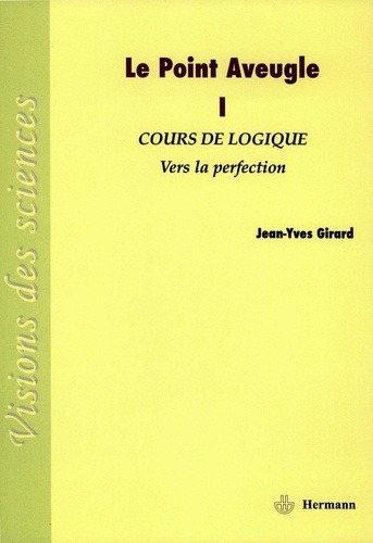Jean-Yves Girard - Le point aveugle - Cours de logique Tome 1, Vers la perfection.
