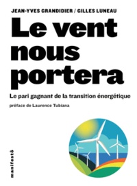 Jean-Yves Grandidier et Gilles Luneau - Le vent nous portera - Le pari gagnant de la transition énergétique.