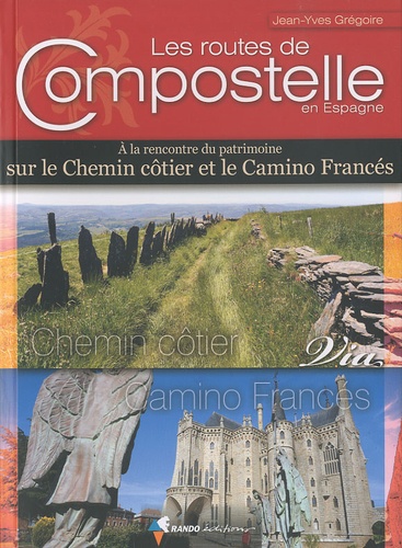 Jean-Yves Grégoire - Les routes de Compostelle en Espagne - A la rencontre du patrimoine sur le Chemin côtier et le Camino Francés.