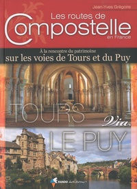 Jean-Yves Grégoire - Les routes de Compostelle en France - A la rencontre du patrimoine sur les voies de Tours et du Puy.