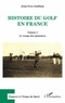 Jean-Yves Guillain - Histoire du golf en France - Volume 1, Le temps des pionniers.