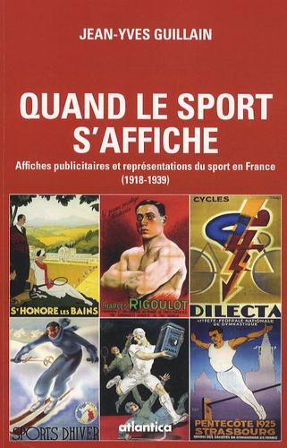 Jean-Yves Guillain - Quand le sport s'affiche - Affiches publicitaires et représentations du sport en France (1918-1939).