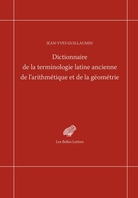 Jean-Yves Guillaumin - Dictionnaire de la terminologie latine ancienne de l'arithmétique et de la géométrie.