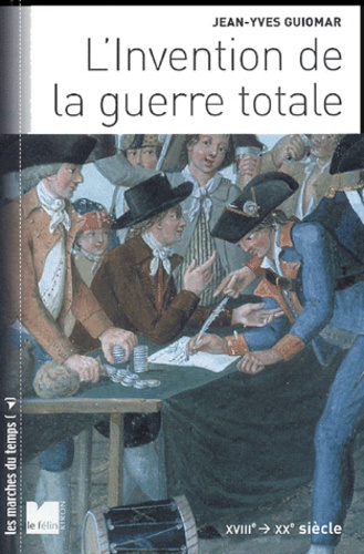Jean-Yves Guiomar - L'invention de la guerre totale - XVIIIe-XXe siècle.