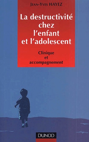 Jean-Yves Hayez - La Destructivite Chez L'Enfant Et L'Adolescent. Clinique Et Accompagnement.