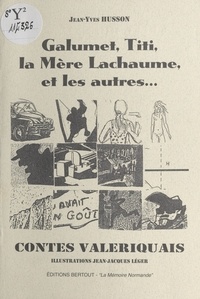 Jean-Yves Husson - Contes valeriquais : Galumet, Titi, la Mère Lachaume et les autres....