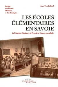 Jean-Yves Julliard - Les écoles élémentaires en Savoie - De l'Ancien Régime à la Première Guerre mondiale.